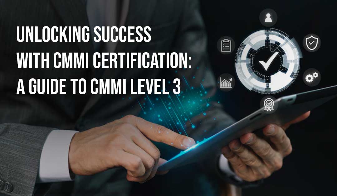Unlocking Success with CMMI Certification: A Guide to CMMI Level 3