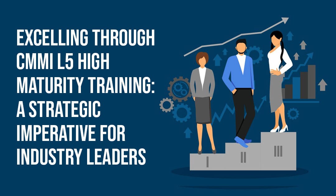 Excelling through CMMI L5 High Maturity Training: A Strategic Imperative for Industry Leaders