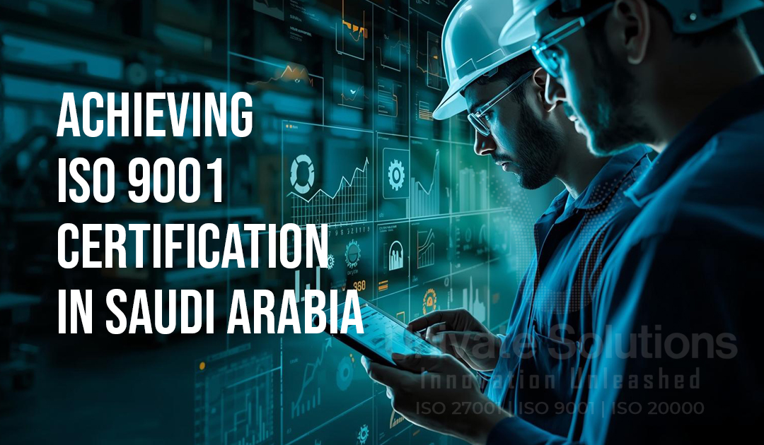 Achieving ISO 9001 Certification in Saudi Arabia – The Path to Excellence